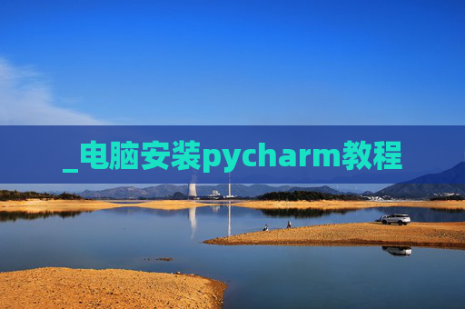 _电脑安装pycharm教程